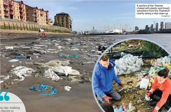  ?? THAMES21 ?? A section of the Thames choked with plastic and (inset) volunteers from the Thames21 charity doing a vital clean-up