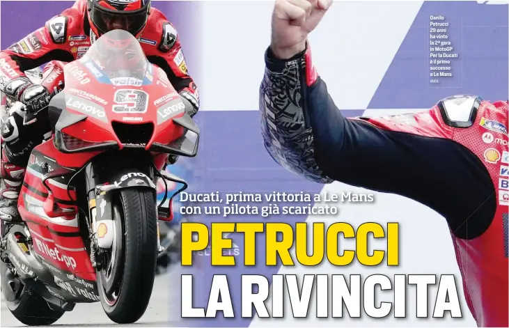  ?? ANSA ?? Danilo Petrucci 29 anni ha vinto la 2ª gara in MotoGP Per la Ducati è il primo successo a Le Mans