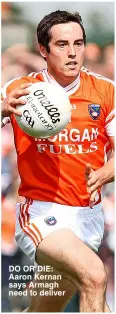  ?? ?? DO OR DIE: Aaron Kernan says Armagh need to deliver