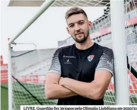  ??  ?? LIVRE. Guardião fez 39 jogos pelo Olimpija Ljublijana em 2020/21