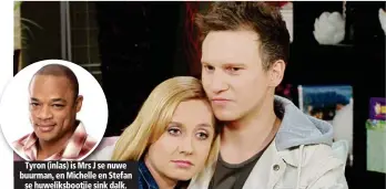  ??  ?? Tyron (inlas) is Mrs J se nuwe buurman, en Michelle en Stefan se huweliksbo­otjie sink dalk.