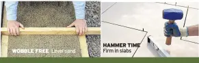  ??  ?? WOBBLE FREE Level sand HAMMER TIME Firm in slabs