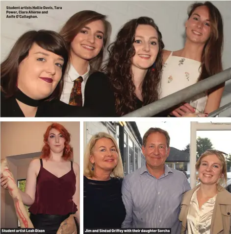  ??  ?? Student artists Hollie Davis, Tara Power, Ciara Aherne and Aoife O’Callaghan. Student artist Leah Dixon Jim and Sinéad Griffey with their daughter Sorcha
