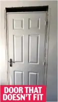  ??  ?? DOOR THAT DOESN’T FIT