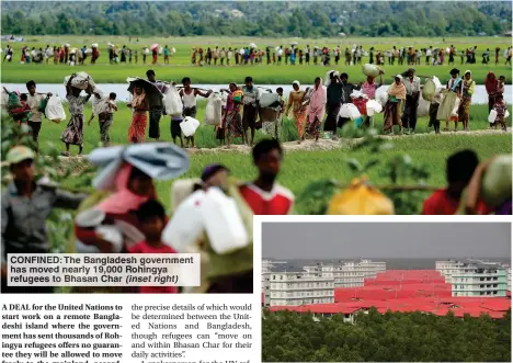  ?? ?? CONFINED: The Bangladesh overnment has move arly 9 000 Rohingya refugees to asan Char (ins ig