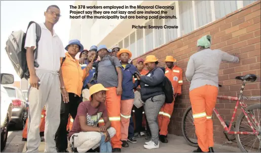  ?? Picture: Soraya Crowie ?? The 378 workers employed in the Mayoral Cleaning Project say they are not lazy and are instead the heart of the municipali­ty but are being paid peanuts.