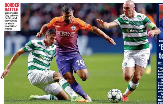  ??  ?? BORDER BATTLE Manchester City take on Celtic, and they would be rivals in a British league