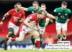  ?? ?? Red v green Wales-Ireland Tests will look different in the future