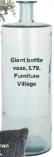  ??  ?? Giant bottle vase, £79, Furniture Village