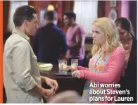  ??  ?? Abi worries about Steven’s plans for Lauren