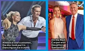  ??  ?? Always a cool customer, the doc took part in Dancing on Ice in 2010
On the Red Carpet with daughter Samantha