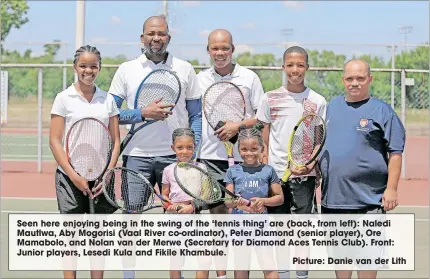  ?? Picture: Danie van der Lith ?? Seen here enjoying being in the swing of the ‘tennis thing’ are (back, from left): Naledi Mautlwa, Aby Mogorisi (Vaal River co-ordinator), Peter Diamond (senior player), Ore Mamabolo, and Nolan van der Merwe (Secretary for Diamond Aces Tennis Club). Front: Junior players, Lesedi Kula and Fikile Khambule.