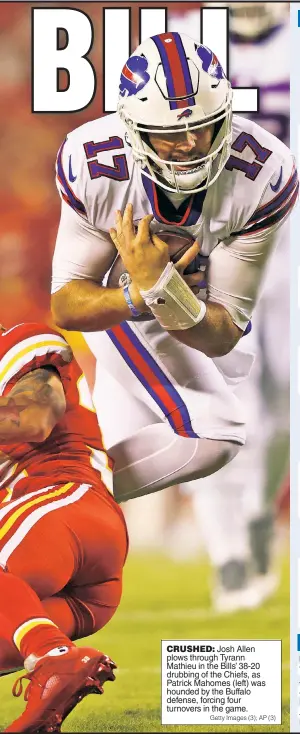  ?? Getty Images (3); AP (3) ?? CRUSHED: Josh Allen plows through Tyrann Mathieu in the Bills’ 38-20 drubbing of the Chiefs, as Patrick Mahomes (left) was hounded by the Buffalo defense, forcing four turnovers in the game.