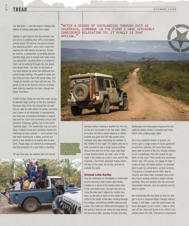  ??  ?? “AFTER A DECADE OF OVERLANDIN­G THROUGH OVER 40 COUNTRIES, ZIMBABWE IS THE FIRST I HAVE SERIOUSLY CONSIDERED RELOCATING TO. IT REALLY IS THAT SPECIAL.”
The heavily overlanded Land Rover made no complaints as everyone smiled warmly as they bounced away in a cloud of dust.
