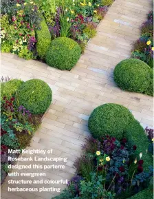  ?? ?? Matt Keightley of Rosebank Landscapin­g designed this parterre with evergreen structure and colourful herbaceous planting