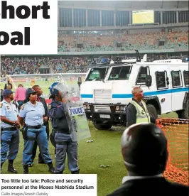  ?? Gallo Images/anesh Debiky ?? Too little too late: Police and security personnel at the Moses Mabhida Stadium