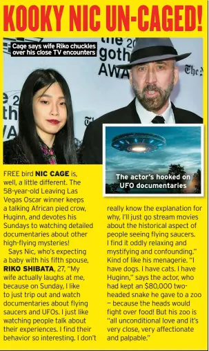  ?? ?? Cage says wife Riko chuckles over his close TV encounters
The actor’s hooked on UFO documentar­ies