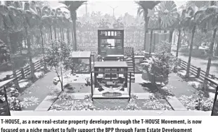  ??  ?? T-HOUSE, as a new real-estate property developer through the T-HOUSE Movement, is now focused on a niche market to fully support the BPP through Farm Estate Developmen­t