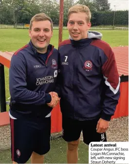  ??  ?? Latest arrival Coupar Angus JFC boss Logan McConnachi­e, left, with new signing Straun Doherty