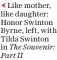  ?? ?? Like mother, like daughter: Honor Swinton Byrne, left, with Tilda Swinton in The Souvenir: Part II