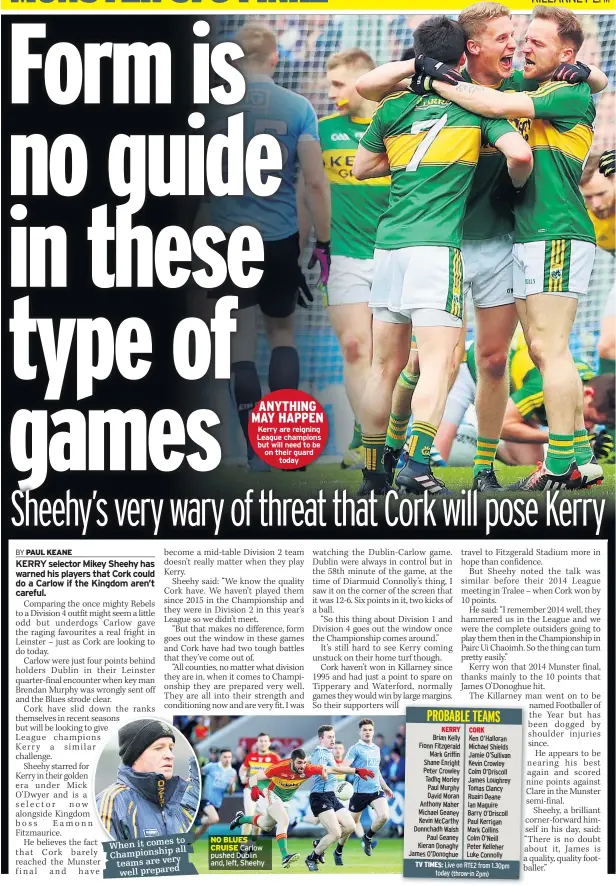  ??  ?? ANYTHING MAY HAPPEN Kerry are reigning League champions but will need to be on their guard today NO BLUES CRUISE Carlow pushed Dublin and, left, Sheehy