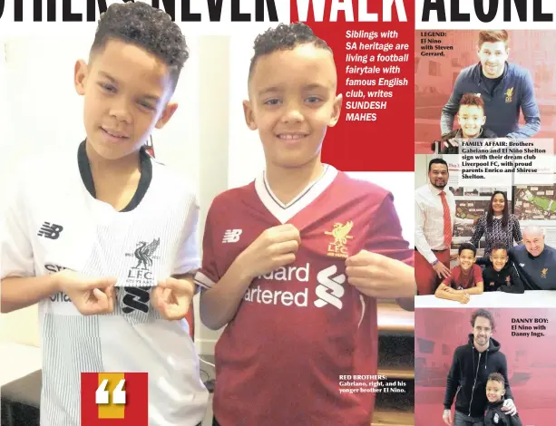  ??  ?? RED BROTHERS: Gabriano, right, and his yonger brother El Nino. LEGEND: El Nino with Steven Gerrard. FAMILY AFFAIR: Brothers Gabriano and El Niño Shelton sign with their dream club Liverpool FC, with proud parents Enrico and Shirese Shelton. DANNY BOY:...