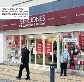  ??  ?? Peter Jones, on New Street, Huddersfie­ld, has gone into administra­tion
JULIAN HUGHES