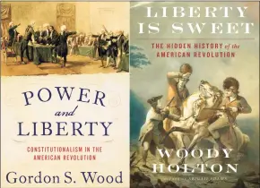  ?? Associated Press ?? “Power and Liberty: Constituti­onalism in the American Revolution” by Gordon S. Wood, left, and “Liberty is Sweet: The Hidden History of the American Revolution” by Woody Holton.