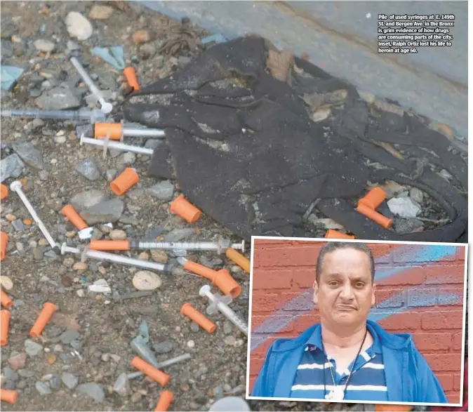  ?? ?? Pile of used syringes at E. 149th St. and Bergen Ave. in the Bronx is grim evidence of how drugs are consuming parts of the city. Inset, Ralph Ortiz lost his life to heroin at age 60.