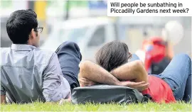  ??  ?? Will people be sunbathing in Piccadilly Gardens next week?