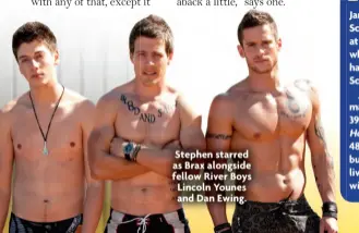  ?? ?? Stephen starred as Brax alongside fellow River Boys Lincoln Younes and Dan Ewing.