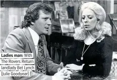  ??  ?? Ladies man: With The Rovers Return landlady Bet Lynch (Julie Goodyear)