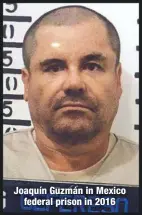  ??  ?? Joaquín Guzmán in Mexico
federal prison in 2016