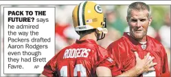  ?? AP ?? PACK TO THE
FUTURE? says he admired the way the Packers drafted Aaron Rodgers even though they had Brett Favre.