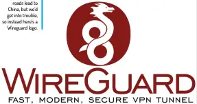  ??  ?? We’d say all VPN roads lead to China, but we’d get into trouble, so instead here’s a Wireguard logo.