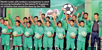  ??  ?? Nestle Lanka will conduct a prorgamme to send six young footballer­s to Barcelona FC Academy, an initiative that should be done by the FFSL