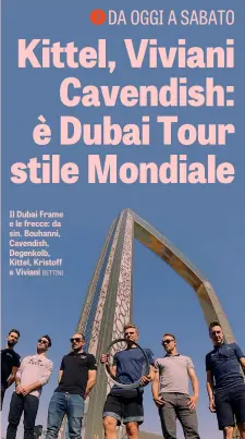  ??  ?? Il Dubai Frame e le frecce: da sin. Bouhanni, Cavendish, Degenkolb, Kittel, Kristoff e Viviani BETTINI