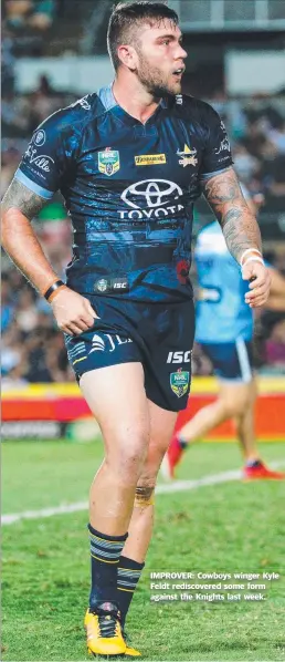  ??  ?? IMPROVER: Cowboys winger Kyle Feldt rediscover­ed some form against the Knights last week.