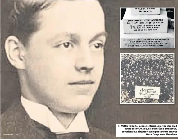  ?? Peace Pledge Union ?? > Walter Roberts, a conscienti­ous objector who died at the age of 20. Top, his headstone and above, conscienti­ous objectors were put to work at Dyce Work Camp, near Aberdeen