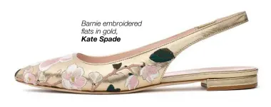  ??  ?? Barnie embroidere­d flats in gold, Kate Spade