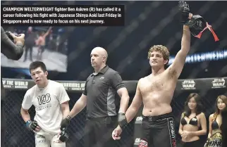  ??  ?? CHAMPION WELTERWEIG­HT fighter Ben Askren (R) has called it a career following his fight with Japanese Shinya Aoki last Friday in Singapore and is now ready to focus on his next journey.