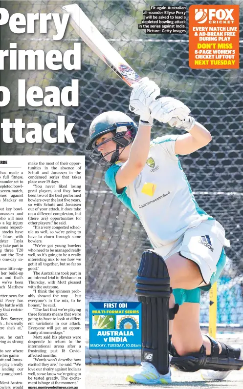  ??  ?? Fit-again Australian all-rounder Ellyse Perry will be asked to lead a depleted bowling attack in the series against India. Picture: Getty Images
MACKAY, TUESDAY, 10.05am