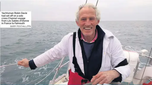  ?? BARRY PICKTHALL/PPA ?? Yachtsman Robin Davie had set off on a solo cross-Channel voyage from Les Sables d’Olonne in France to Falmouth