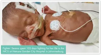  ??  ?? Fighter: Serena spent 105 days fighting for her life in the NICU at Netcare Garden City Hospital in Johannesbu­rg.