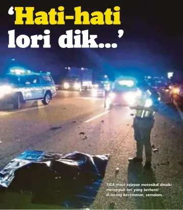  ??  ?? TIGA maut selepas motosikal dinaiki merempuh lori yang berhenti di lorong kecemasan, semalam.