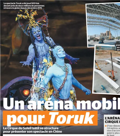  ??  ?? Le spectacle Toruk a été joué 500 fois devant près de deux millions de personnes à travers le globe depuis décembre 2015. constructi­on de son tout premier aréna mobile, à Sanya , en Chine. Le spectacle sera présenté dès le 1er février.