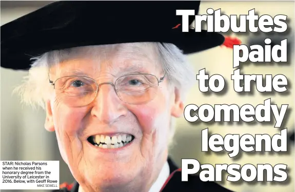  ?? MIKE SEWELL ?? sTAR: nicholas Parsons when he received his honorary degree from the University of Leicester in 2016. Below, with Geoff Rowe