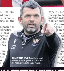  ??  ?? MIND THE YAP Davidson isn’t fazed by rival gaffer’s comment as his Saints look to perform