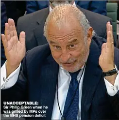  ??  ?? UNACCEPTAB­LE: Sir Philip Green when he was grilled by MPs over the BHS pension deficit