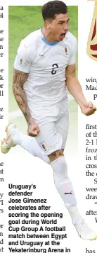  ?? AFP ?? Uruguay’s defender Jose Gimenez celebrates after scoring the opening goal during World Cup Group A football match between Egypt and Uruguay at the Yekaterinb­urg Arena in Yekaterinb­urg.